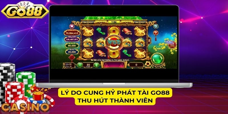 Lý do Cung Hỷ Phát Tài GO88 thu hút thành viên