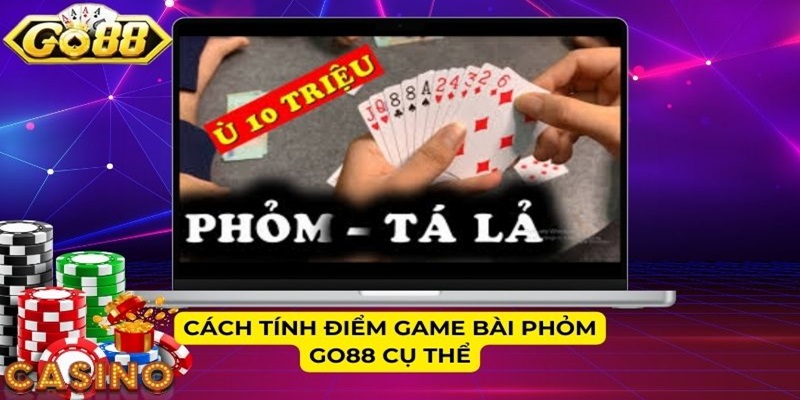 Cách tính điểm game bài Phỏm Go88 cụ thể