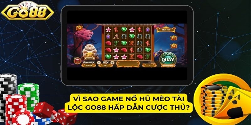 Vì sao game nổ hũ Mèo Tài Lộc Go88 hấp dẫn cược thủ?