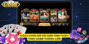 Cách chơi nổ hũ Sơn Tinh Thủy Tinh GO88 thắng lớn